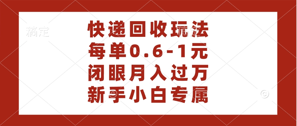 快递回收自助玩法，每单收益0.6到1元，闭眼也能月入一万，适合新手小白-吉祥副业