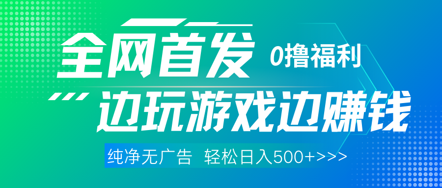 全网首发 0撸项目，不看广告边玩游戏边赚钱，单日收益三位数，有手机随时随地做-吉祥副业