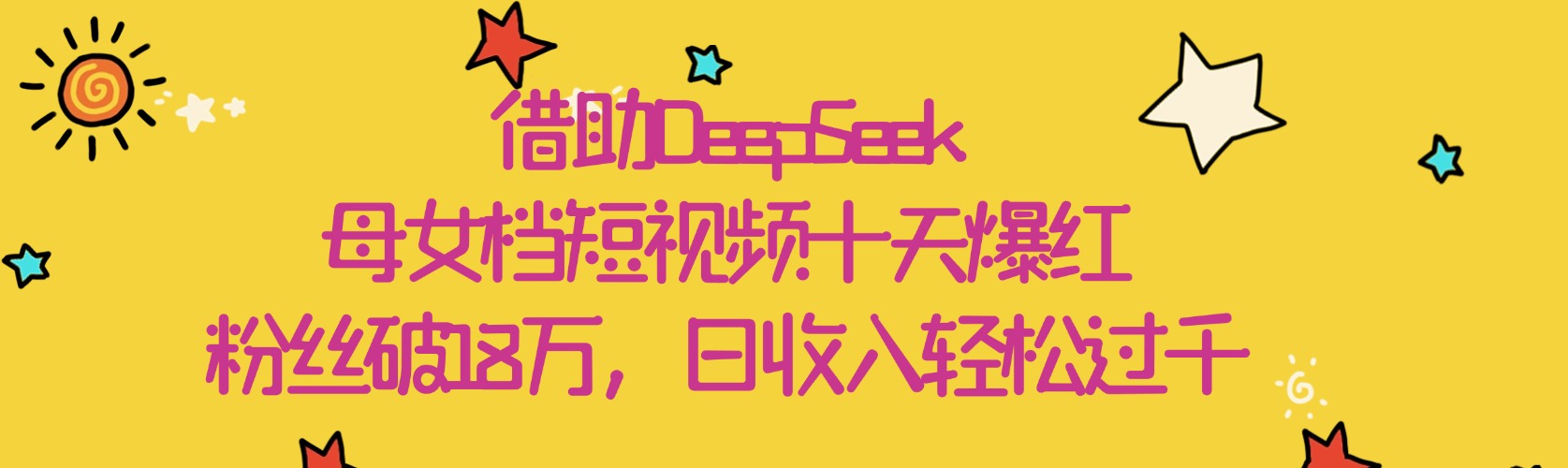 借助DeepSeek，母女档短视频十天爆红，粉丝破18万，日收入轻松过千-吉祥副业