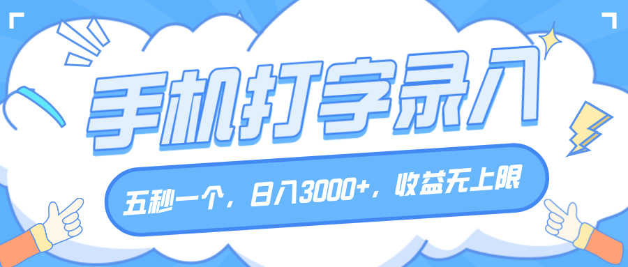 手机打字录入，五秒一个，日入3000+，收益无上限-吉祥副业