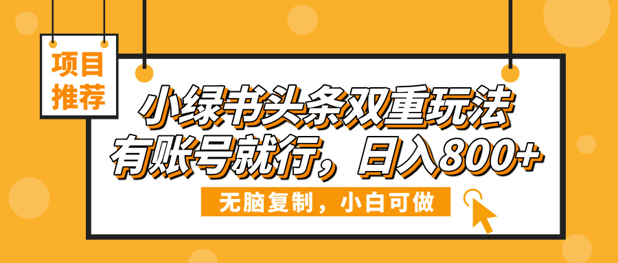 小绿书头条双重玩法，有账号就行，日入800+-吉祥副业