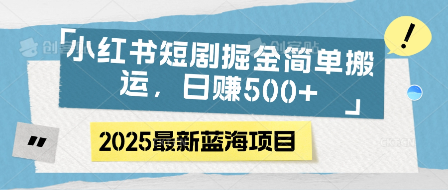 小红书短剧掘金，简单搬运，日赚500+-吉祥副业