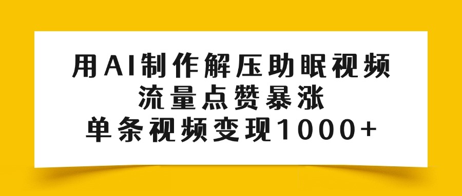 用AI制作解压助眠视频，流量点赞暴涨，单条视频变现1000+-吉祥副业