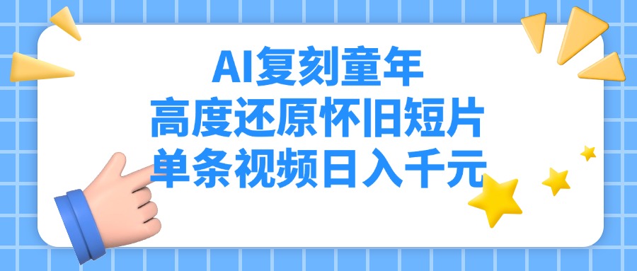 AI复刻童年，高度还原怀旧短片，单条视频日入千元-吉祥副业