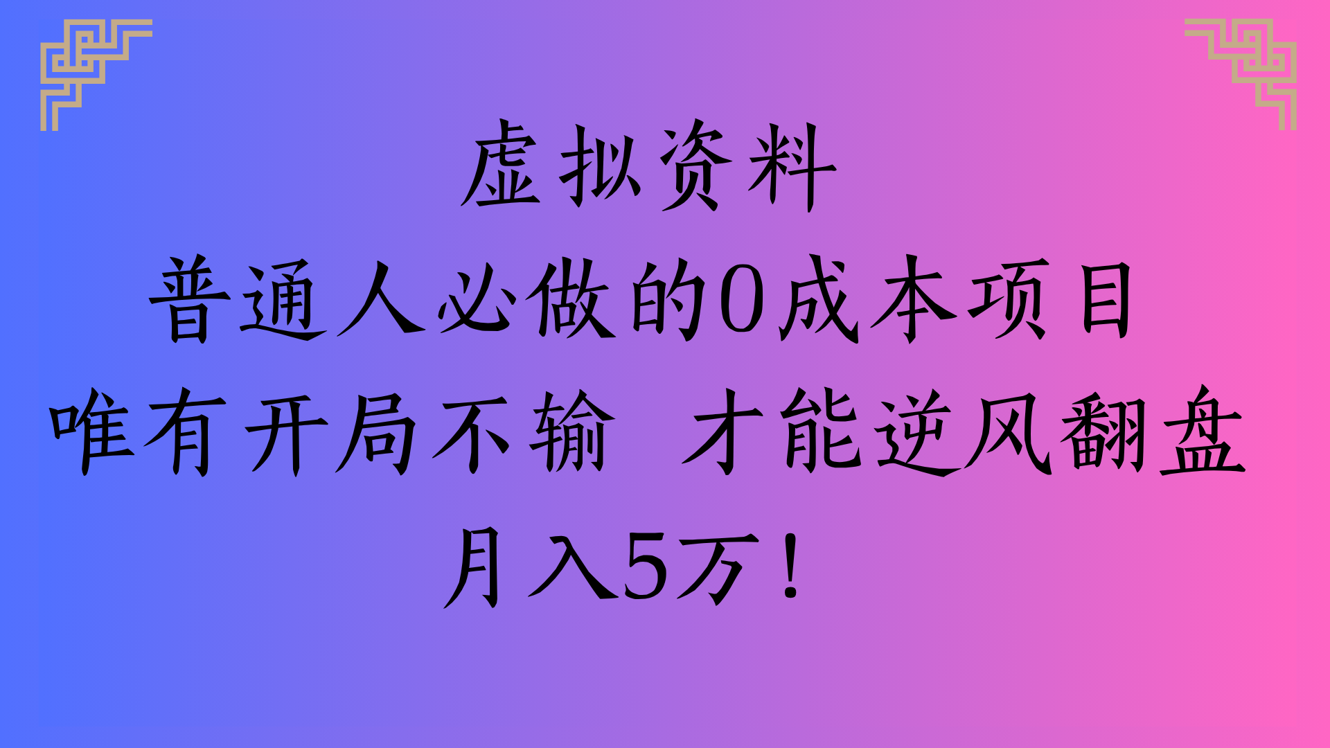 虚拟资料普通人必做的0成本项目唯有开局不输 才能逆风翻盘月入5万!-吉祥副业