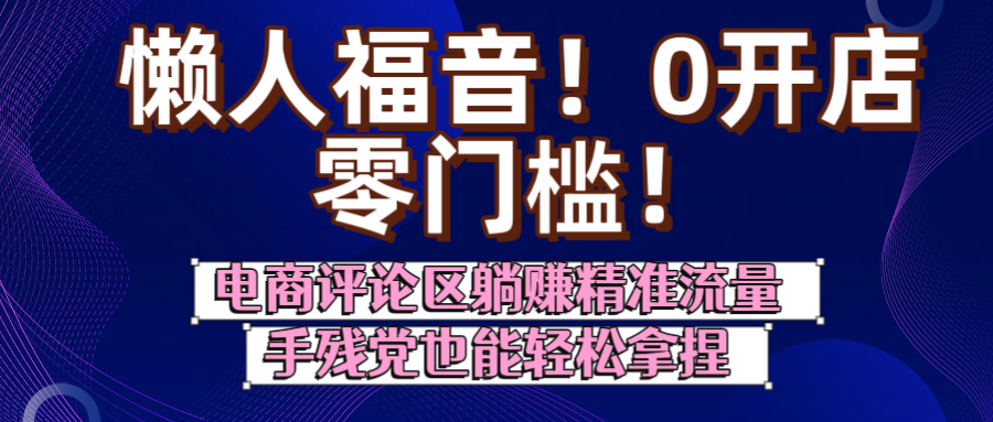 懒人福音！0开店、零门槛！电商评论区躺赚精准流量，手残党也能轻松拿捏-吉祥副业