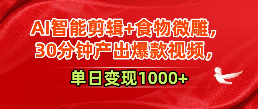 AI智能剪辑+食物微雕，30分钟产出爆款视频，单日变现1000+-吉祥副业