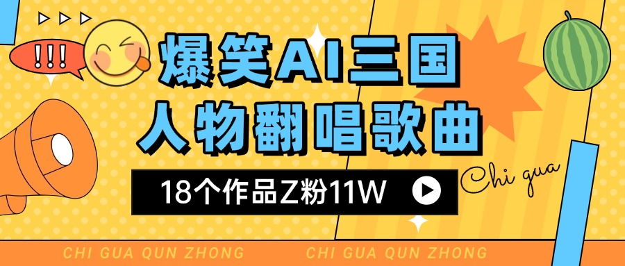爆笑三国AI翻唱歌曲 18个作品Z粉11W 流量变现超简单-吉祥副业
