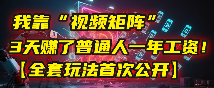 我靠“视频矩阵”，3天赚了普通人一年工资！【全套玩法首次公开】-吉祥副业