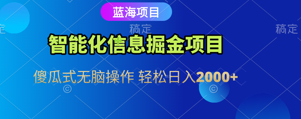 智能化信息蓝海全自动掘金项目 傻瓜式无脑操作 轻松日入2000+-吉祥副业