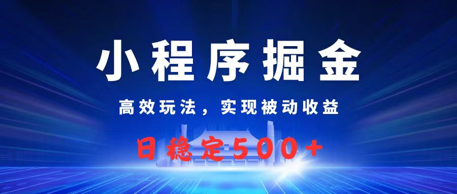 微信小程序掘金，高效玩法实现被动收益，日赚收益500+-吉祥副业