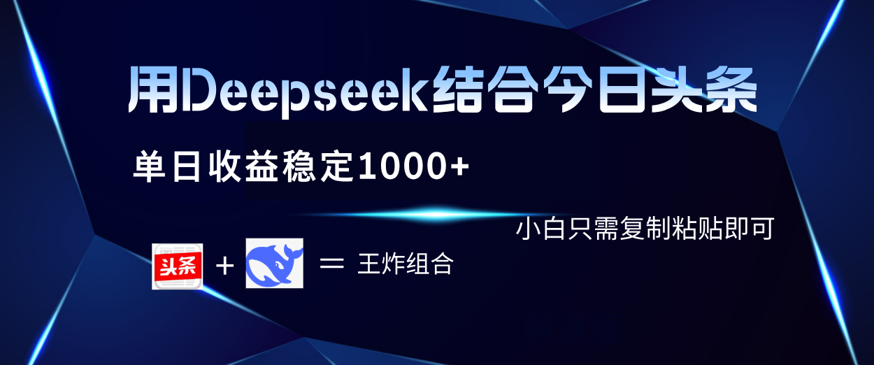 用Deepseek结合今日头条 单日收益稳定1000+ 小白只需复制粘贴即可-吉祥副业