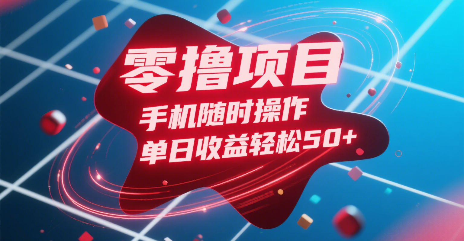 零撸项目，手机随时操作，单日收益轻松50+-吉祥副业