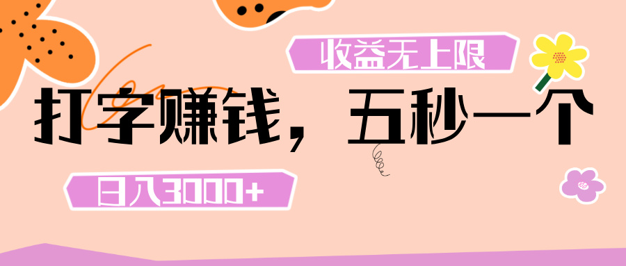 打字 赚钱 ， 五秒一个， 日入 3000+ ， 收益 无上限-吉祥副业