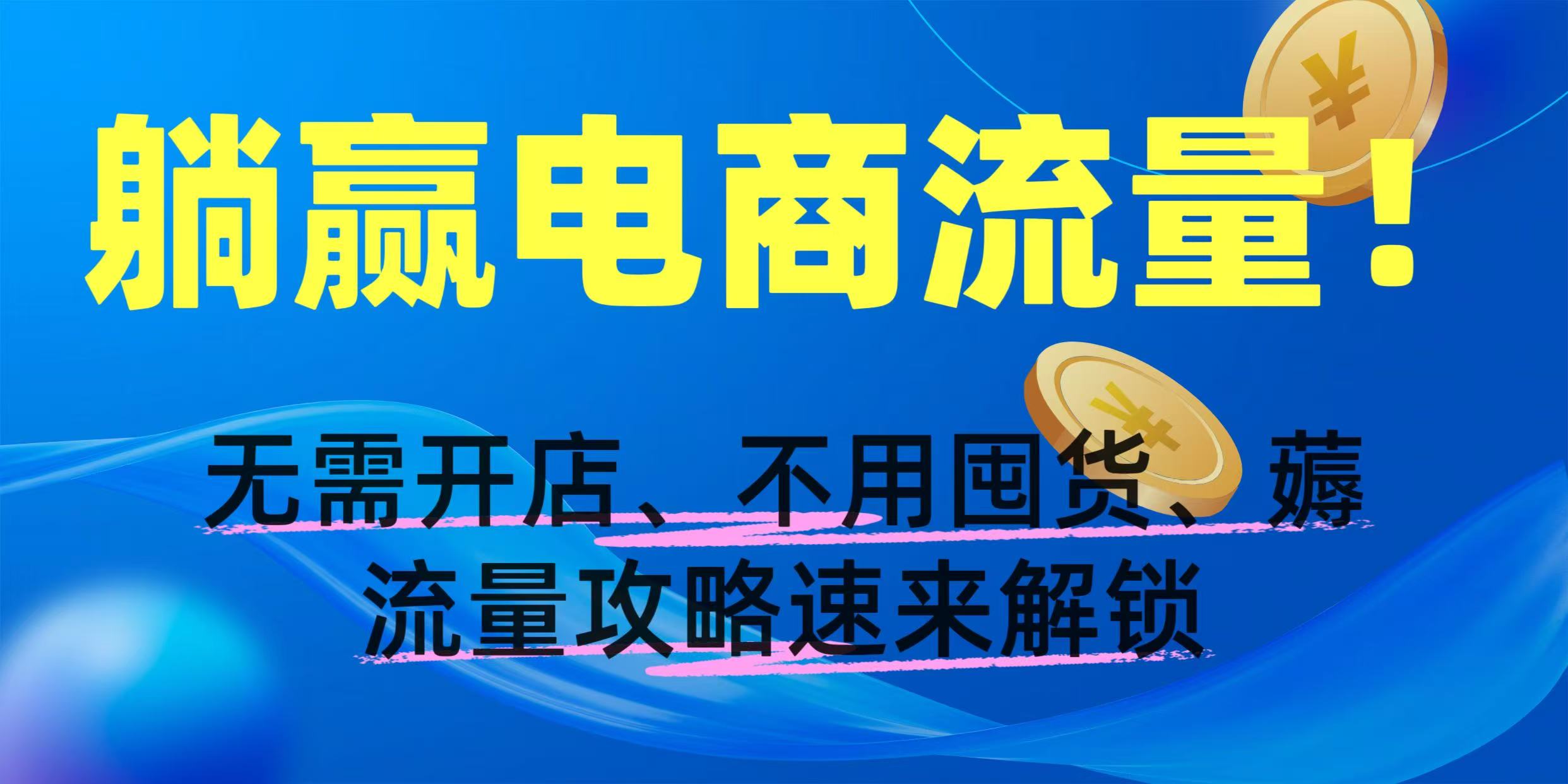 躺赢电商流量！无需开店、不用囤货，薅流量攻略速来解锁-吉祥副业