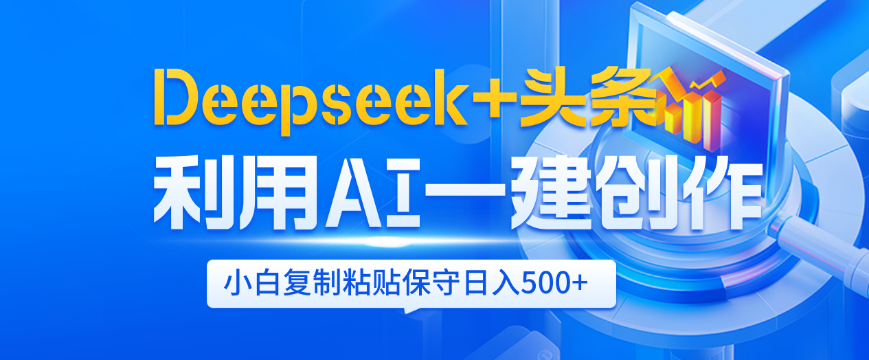 Deepseek+头条   利用AI辅助一键创作文章，小白轻松上手，只需复制粘贴保守日入500+-吉祥副业