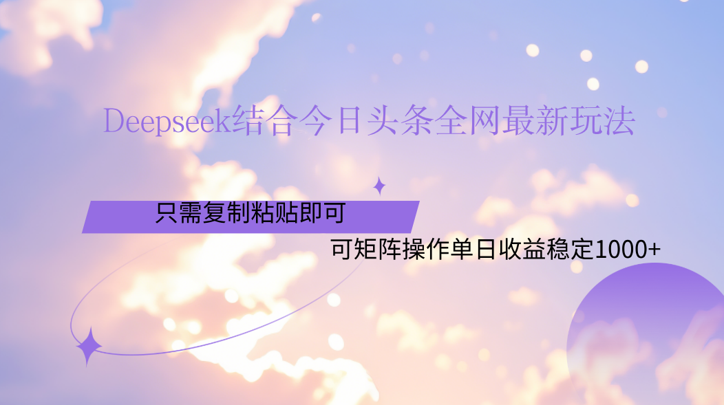 Deepseek结合今日头条全网最新玩法，只需复制粘贴，小白轻松上手单日稳定1000+-吉祥副业