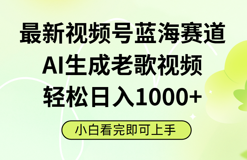 最新视频号蓝海赛道，Ai生成老歌视频，小白也可轻松日入1000➕-吉祥副业