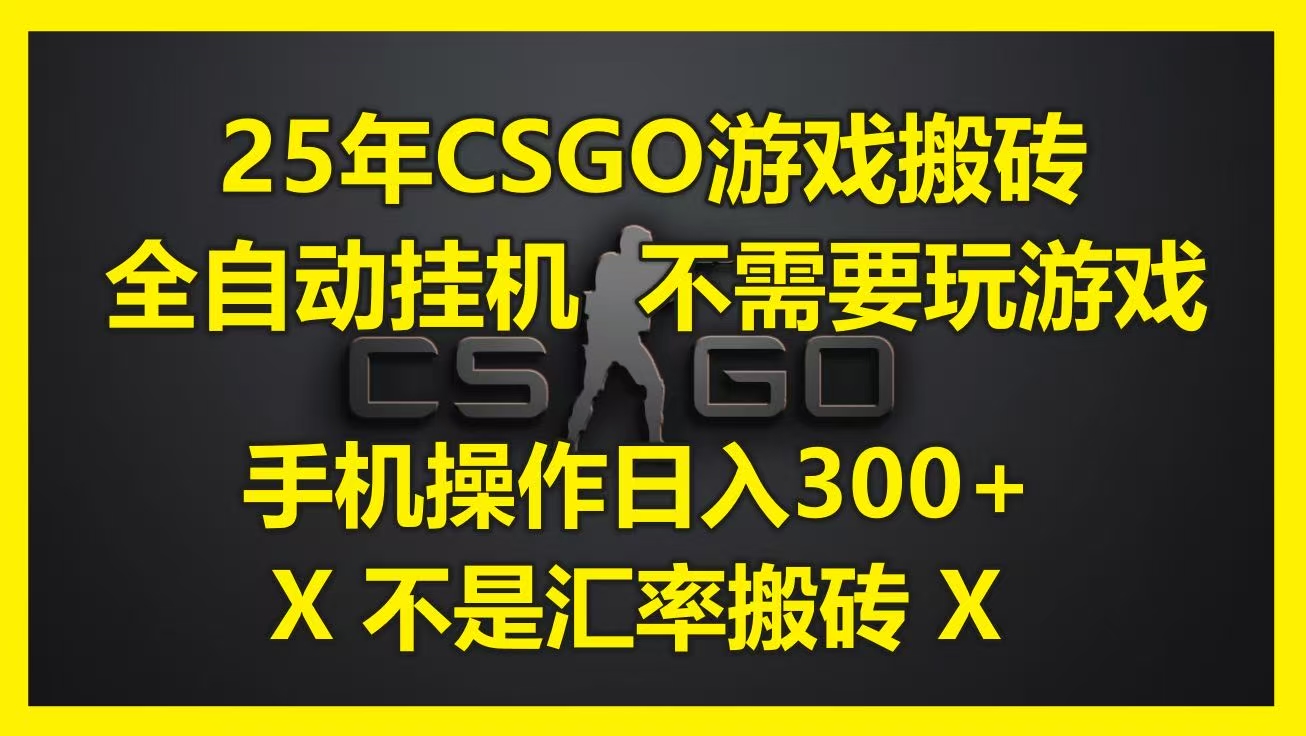 25年CSGO游戏搬砖，全自动挂机，不需要玩游戏，手机操作日入300+。(不是汇率搬砖)-吉祥副业