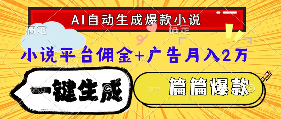 Ai自动生成网文爆款小说，一件生成小说大纲、故事情节，每篇都是爆款，小说平台佣金加广告月入2万-吉祥副业