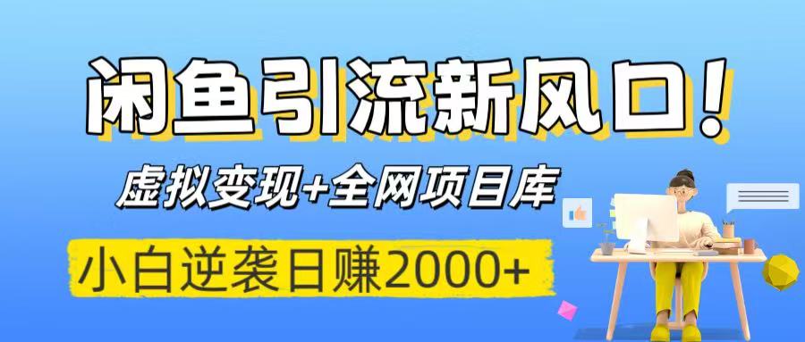 闲鱼引流新风口！虚拟变现+全网项目库，小白逆袭日赚2000+-吉祥副业