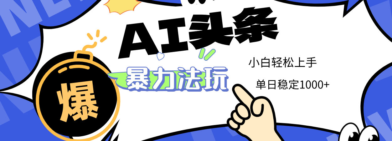 2025 AI头条暴力玩法，小白无脑复制粘贴，当天发布次日出收益，单日稳定1000+-吉祥副业
