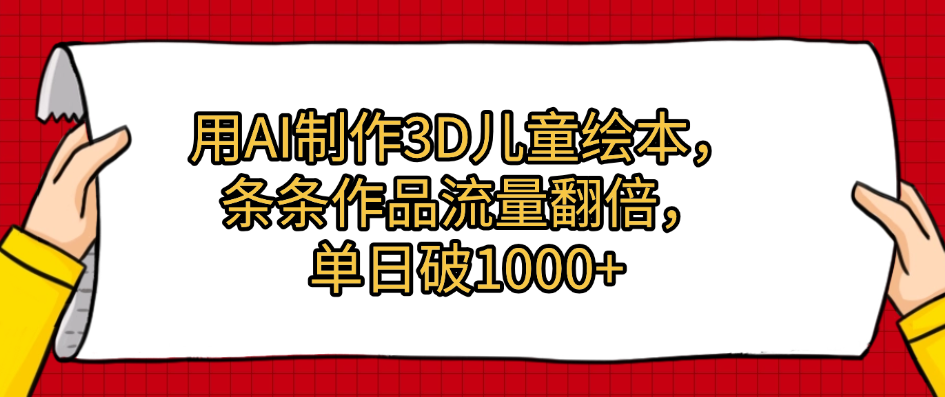用AI制作3D儿童绘本，条条作品流量翻倍，单日破1000+-吉祥副业