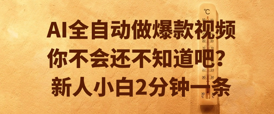 AI全自动做爆款视频，你不会还不知道吧？新人小白2分钟一条-吉祥副业