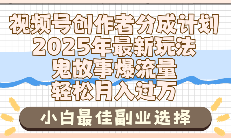 2025年鬼故事爆流量，视频号创作者分成，小白轻松上手，副业的绝佳选择，轻松月入过万-吉祥副业