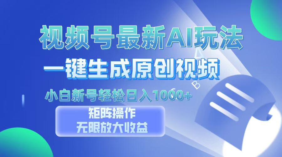 视频号最新AI万法，一键生成原创视频，小白新号也能轻松日入100+-吉祥副业