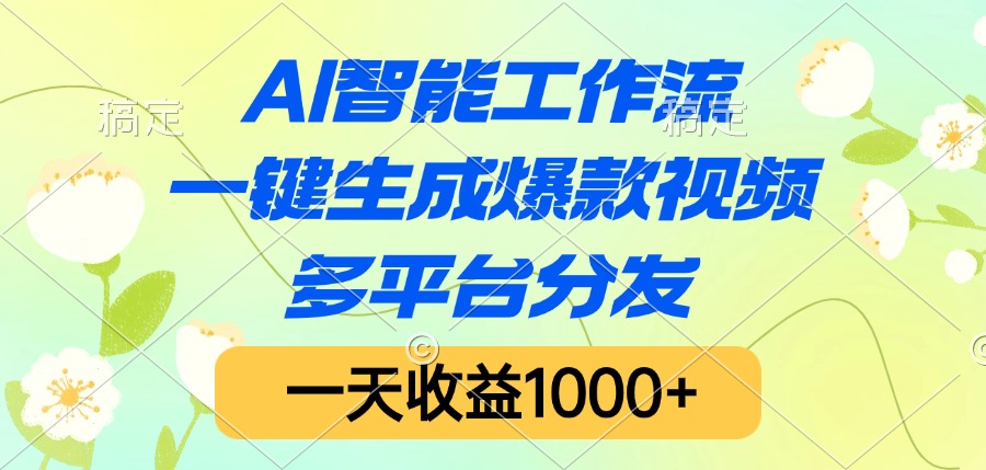 AI智能工作流，一键生成爆款视频，多平台分发，一天收益1000+-吉祥副业