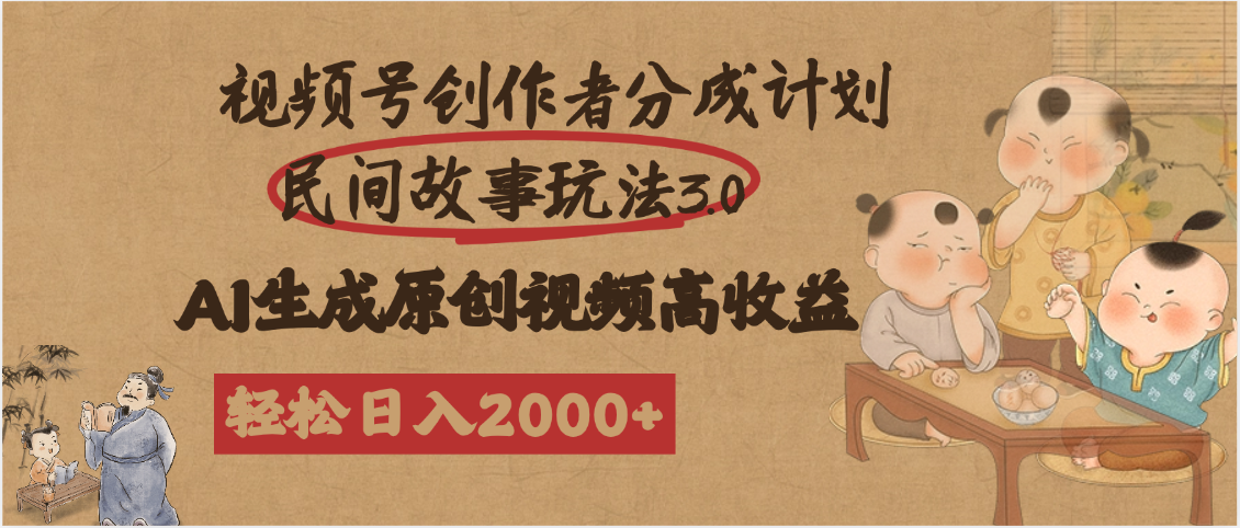 视频号创作者分成民间故事玩法3.0，100%原创视频高收益，轻松日入2000+-吉祥副业