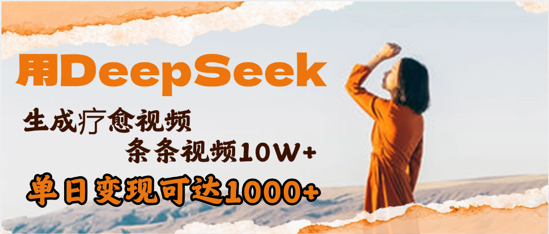 用DeepSeek+即梦，做疗愈视频，条条10W+爆款，单日变现1000+-吉祥副业