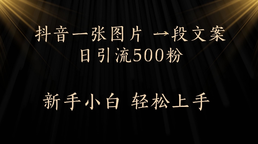 抖音一张图片，一段文案日引流500粉，新手小白 轻松上手-吉祥副业