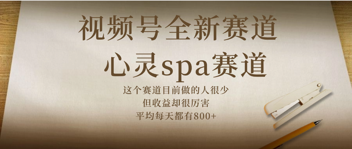 视频号全新赛道，心灵SPA赛道，做起来超简单，每天收益800+-吉祥副业
