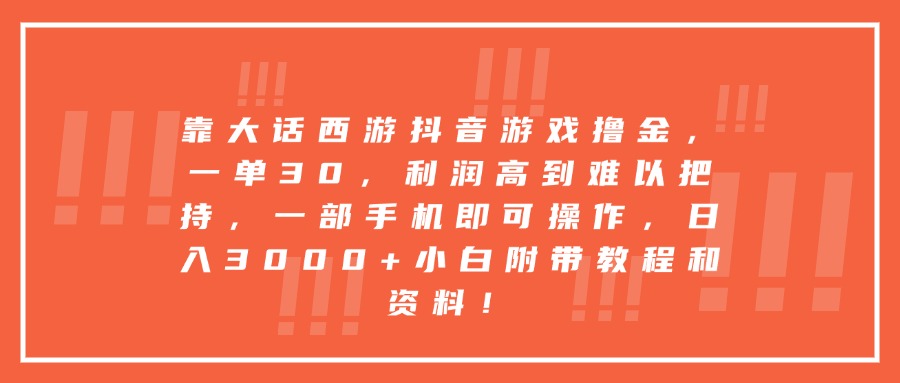 靠大话西游抖音游戏撸金，一单30，利润高到难以把持，一部手机即可操作，日入3000+小白附带教程和资料！-吉祥副业