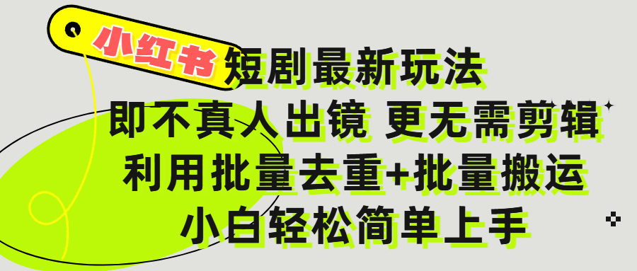 小红书短剧最新玩法，轻松日入3000+，既不真人出镜，更不用剪辑，全程搬运，傻瓜式操作，私域零成本批量操作-吉祥副业