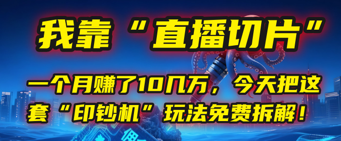 我靠“直播切片”，一个月赚了10几万，今天把这套“印钞机”玩法免费拆解！-吉祥副业