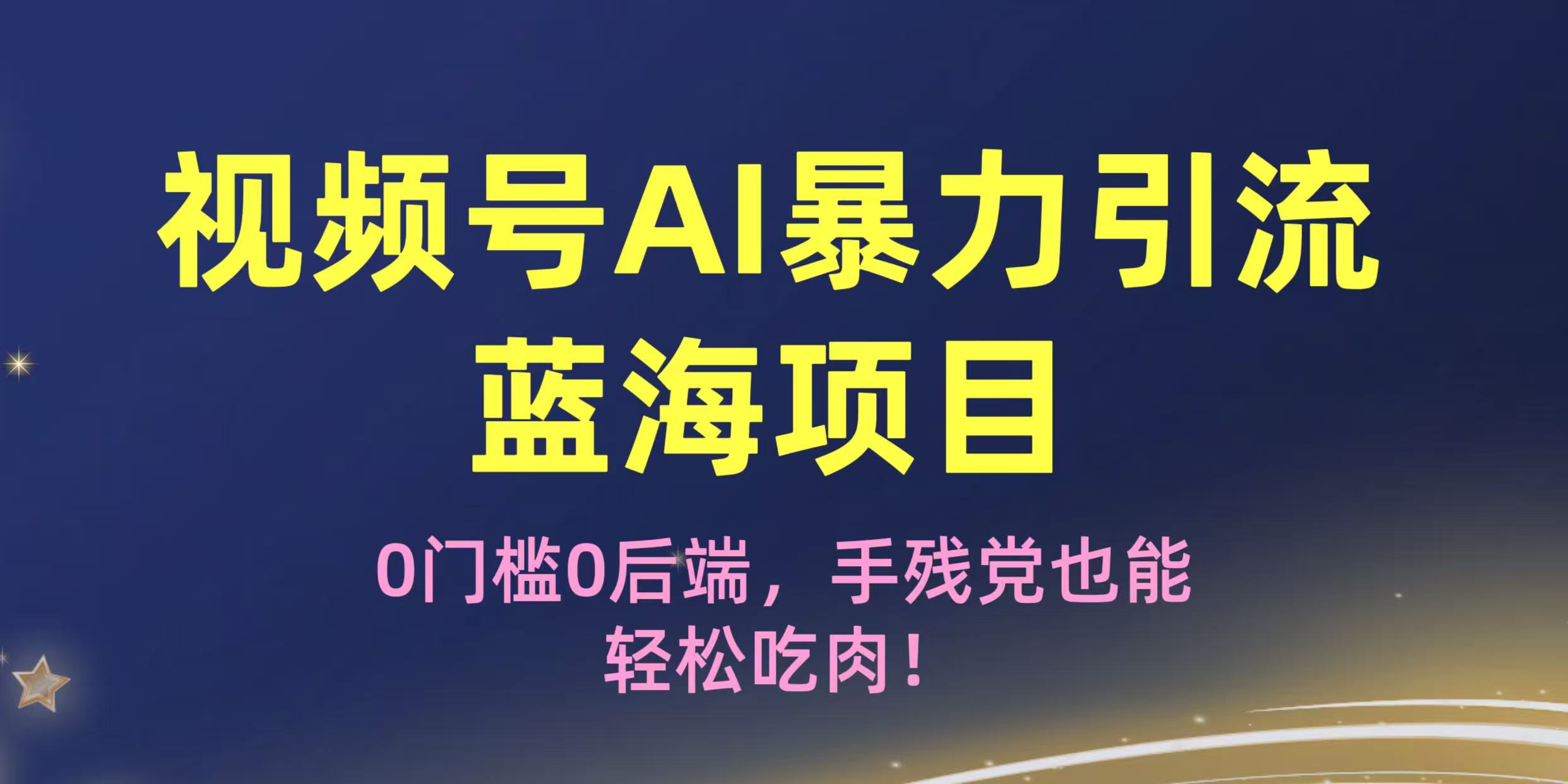 疯传！视频号AI暴力引流蓝海项目，0门槛0后端，手残党也能轻松吃肉！-吉祥副业