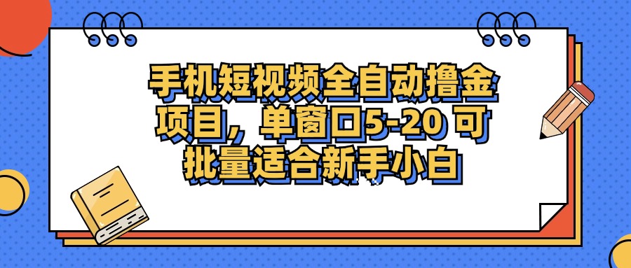 手机短视频全自动撸金项目，单窗口5-20可批量适合新手小白-吉祥副业