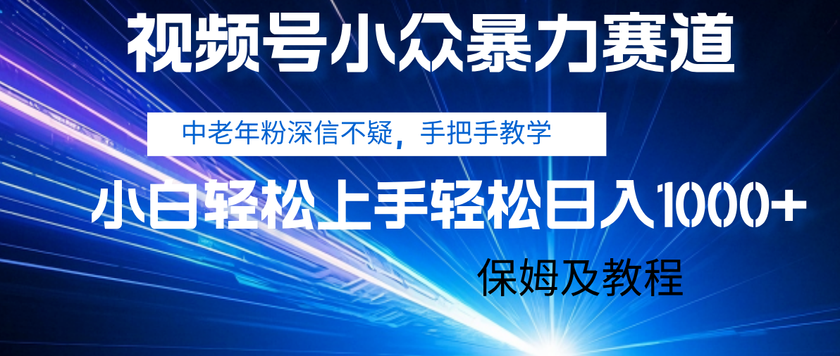 视频号小众暴力赛道，中老年人深信不疑 手把手教学，小白也能日入1000+ 保姆及教程-吉祥副业