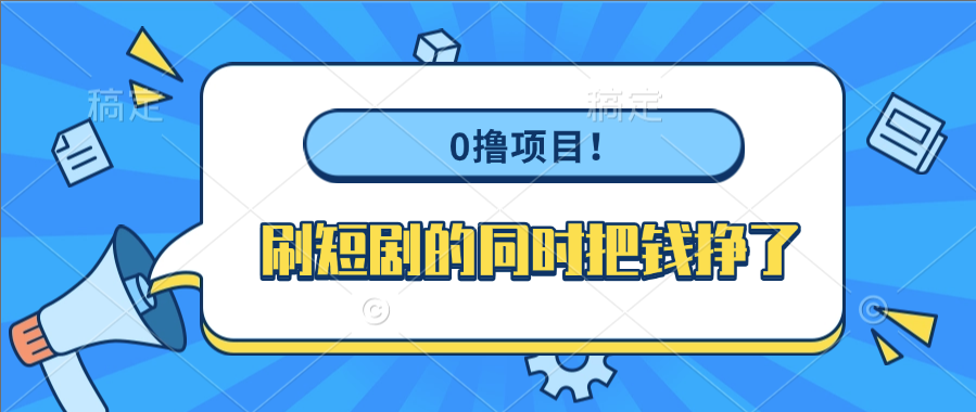 0撸项目！刷短剧的同时把钱挣了-吉祥副业