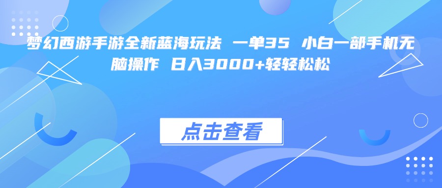 梦幻西游手游全新蓝海玩法 一单35 小白一部手机无脑操作 日入3000+轻轻松松-吉祥副业