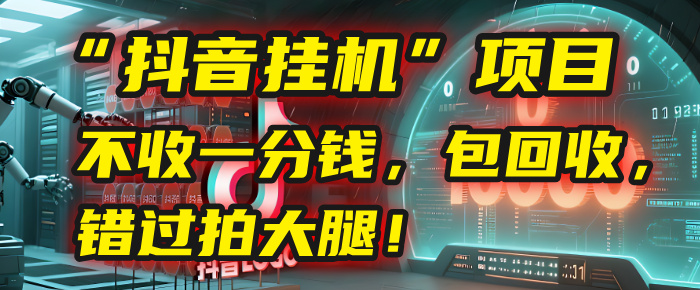 这个“抖音挂机”项目，不收一分钱，还包回收，错过拍大腿！-吉祥副业