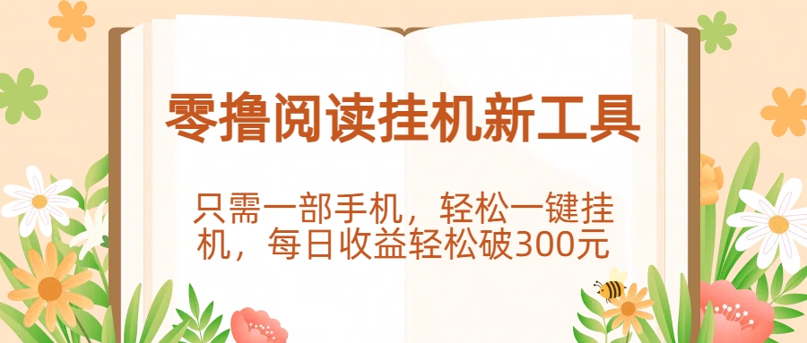 零撸阅读挂机新工具，只需一部手机，轻松一键挂机，每日收益轻松破300元。-吉祥副业