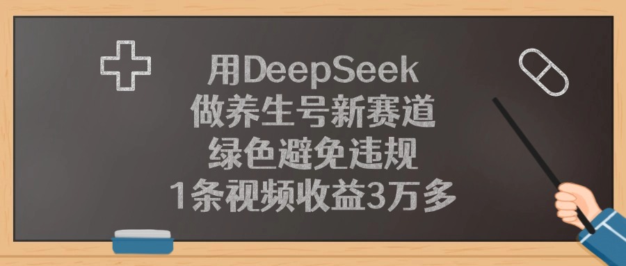 用DeepSeek做养生号新赛道，绿色避免违规，1条视频收益3万多！-吉祥副业