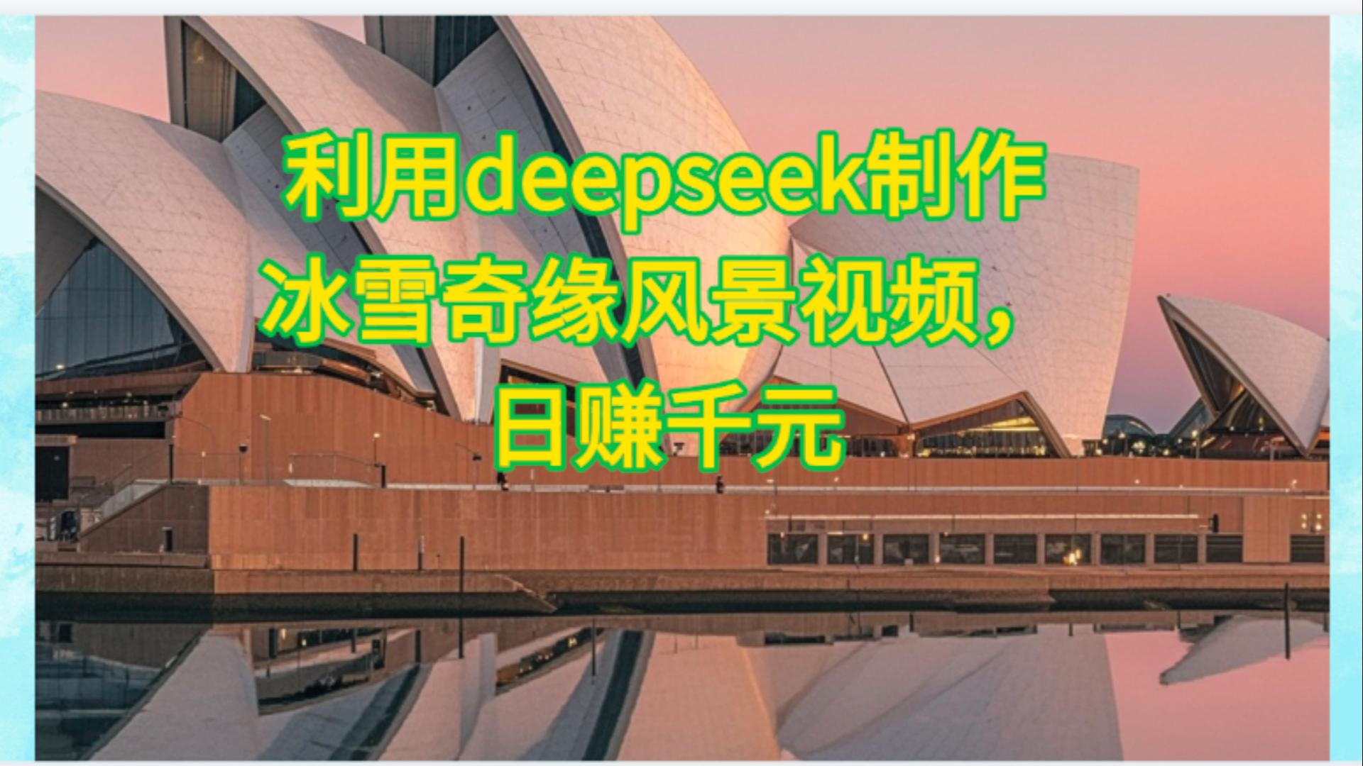 利用Deepseek制作，冰雪风景视频-吉祥副业