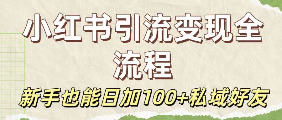 保姆级教程：小红书引流变现全流程，新手也能日加100+私域好友-吉祥副业