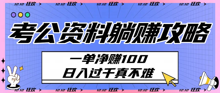 考公资料躺赚攻略：一单净赚100，日入过千真不难-吉祥副业