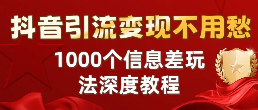 抖音引流变现不用愁：1000个信息差玩法深度教程-吉祥副业